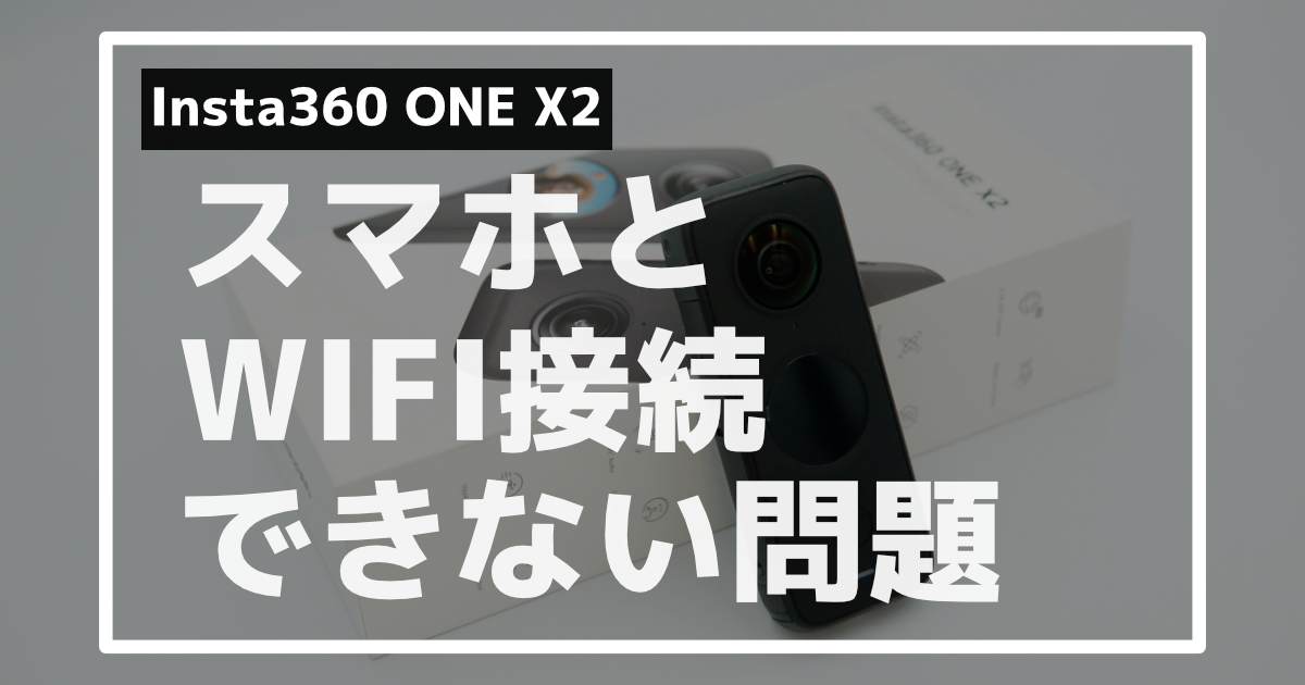 Insta360 One X2がスマホとwifi接続できないときの解決法 試した７